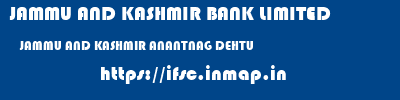 JAMMU AND KASHMIR BANK LIMITED  JAMMU AND KASHMIR ANANTNAG DEHTU   ifsc code